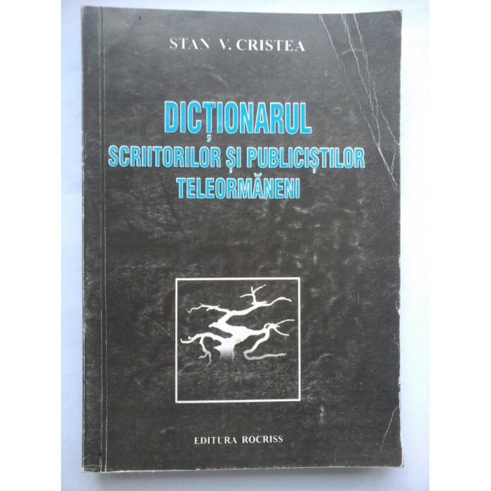 DICTIONARUL  SCRIITORILOR  SI  PUBLICISTILOR  TELEORMANENI  -  Stan V.  CRISTEA  